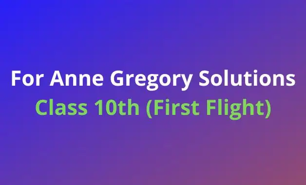 NCERT Solutions for Class 10 English First Flight For Anne Gregory