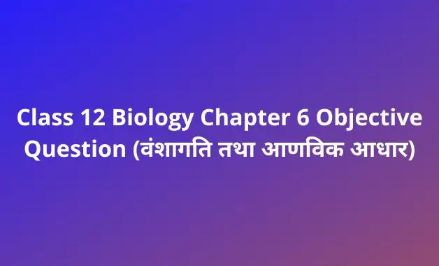 Class 12 Biology Chapter 6 Objective Question in Hindi