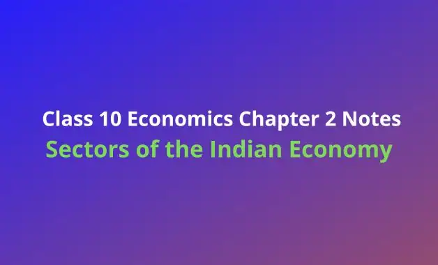 Class 10 Economics Chapter 2 Notes Sectors of the Indian Economy
