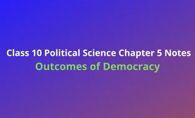 Class 10 Political Science (Civics) Chapter 5 Notes Outcomes of Democracy