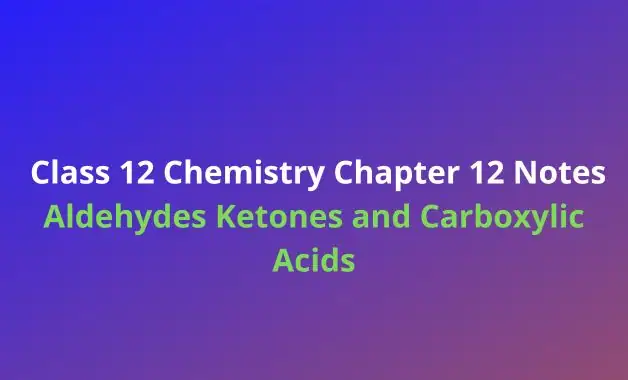 Class 12 Chemistry Chapter 12 Notes