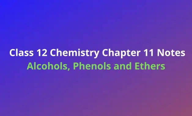 NCERT Class 12 Chemistry Chapter 11 Notes Alcohols, Phenols and Ethers